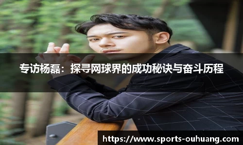 专访杨磊：探寻网球界的成功秘诀与奋斗历程