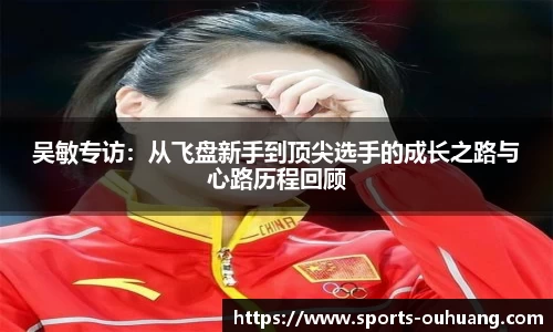 吴敏专访：从飞盘新手到顶尖选手的成长之路与心路历程回顾