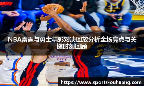 NBA雷霆与勇士精彩对决回放分析全场亮点与关键时刻回顾