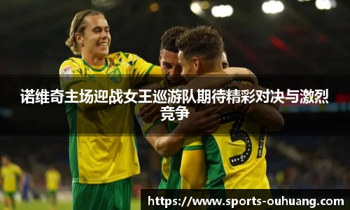 诺维奇主场迎战女王巡游队期待精彩对决与激烈竞争